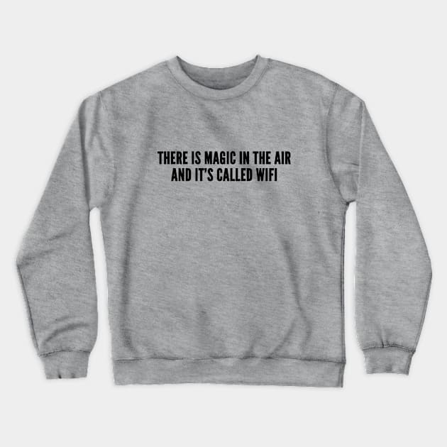 Geeky - There's Magic In The Air And It's Called Wifi - Funny Geek Humor Slogan Statement Clever Witty Crewneck Sweatshirt by sillyslogans